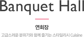 연회장 - 고급스러운 분위기와 함께 즐기는 스타일리시 Cuisine